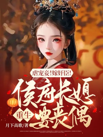 虐宠妾！嫁奸臣！侯府长媳重生要丧偶