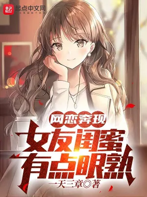 网恋奔现，女友闺蜜有点眼熟全文阅读完整版