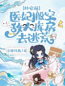 抄家前医妃搬空敌人库房去逃荒无删减完整版