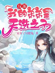 反派：我的弟弟是天选之子无删减完整版