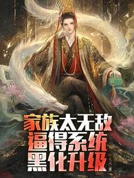 家族太无敌逼得系统黑化升级小说免费阅读完整版