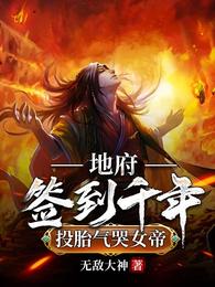 地府签到千年，投胎气哭女帝无删减完整版