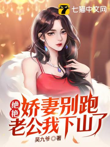 绝艳娇妻别跑,老公我下山了无删减完整版